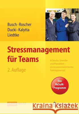 Stressmanagement Für Teams: In Service, Gewerbe Und Produktion - Ein Ressourcenorientiertes Trainingsmanual Busch, Christine 9783642408588 Springer