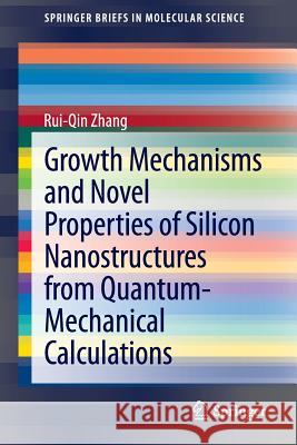 Growth Mechanisms and Novel Properties of Silicon Nanostructures from Quantum-Mechanical Calculations Rui-Qin Zhang 9783642409042 Springer