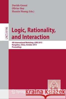 Logic, Rationality, and Interaction: 4th International Workshop, Lori 2013, Hangzhou, China, October 9-12, 2013, Proceedings Grossi, Davide 9783642409479 Springer