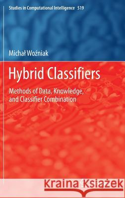 Hybrid Classifiers: Methods of Data, Knowledge, and Classifier Combination Wozniak, Michal 9783642409967 Springer