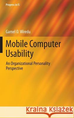 Mobile Computer Usability: An Organizational Personality Perspective Wiredu, Gamel O. 9783642410734