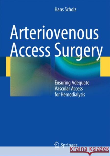 Arteriovenous Access Surgery: Ensuring Adequate Vascular Access for Hemodialysis Scholz, Hans 9783642411380 Springer