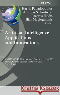 Artificial Intelligence Applications and Innovations: 9th Ifip Wg 12.5 International Conference, Aiai 2013, Paphos, Cyprus, September 30 -- October 2, Papadopoulos, Harris 9783642411410 Springer