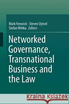 Networked Governance, Transnational Business and the Law Mark Fenwick, Steven Van Uytsel, Stefan Wrbka 9783642412110
