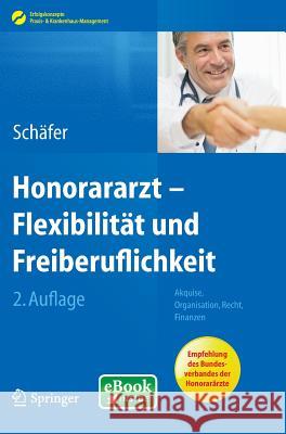 Honorararzt - Flexibilität Und Freiberuflichkeit: Akquise, Organisation, Recht, Finanzen Schäfer, Nicolai 9783642412608 Springer, Berlin