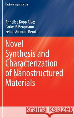 Novel Synthesis and Characterization of Nanostructured Materials Annelise Kopp Alves, Carlos P. Bergmann, Felipe Amorim Berutti 9783642412745 Springer-Verlag Berlin and Heidelberg GmbH & 