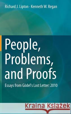 People, Problems, and Proofs: Essays from Gödel's Lost Letter: 2010 Lipton, Richard J. 9783642414213