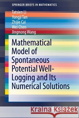 Mathematical Model of Spontaneous Potential Well-Logging and Its Numerical Solutions Tatsien Li, Yongji Tan, Zhijie Cai, Wei Chen, Jingnong Wang 9783642414244 Springer-Verlag Berlin and Heidelberg GmbH & 