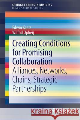 Creating Conditions for Promising Collaboration: Alliances, Networks, Chains, Strategic Partnerships Kaats, Edwin 9783642414428 Springer