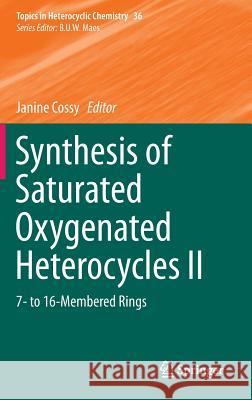 Synthesis of Saturated Oxygenated Heterocycles II: 7- To 16-Membered Rings Cossy, Janine 9783642414695 Springer