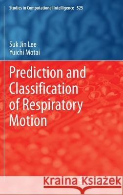 Prediction and Classification of Respiratory Motion Suk Jin Lee Yuichi Motai 9783642415081 Springer