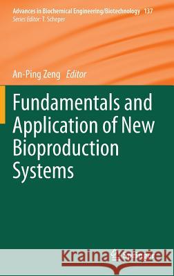 Fundamentals and Application of New Bioproduction Systems An-Ping Zeng 9783642415203 Springer