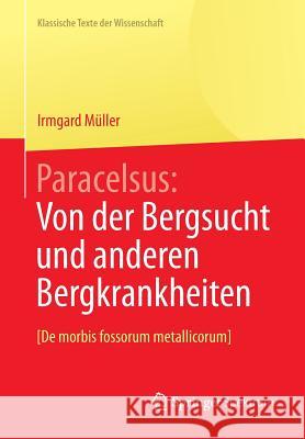 Paracelsus: Von Der Bergsucht Und Anderen Bergkrankheiten [De Morbis Fossorum Metallicorum]. Müller, Irmgard 9783642415937 Springer