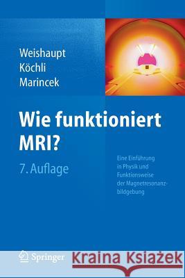 Wie Funktioniert Mri?: Eine Einführung in Physik Und Funktionsweise Der Magnetresonanzbildgebung Weishaupt, Dominik 9783642416156 Springer, Berlin