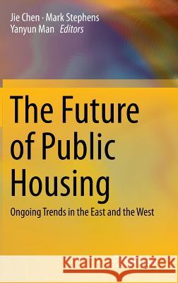 The Future of Public Housing: Ongoing Trends in the East and the West Chen, Jie 9783642416217 Springer