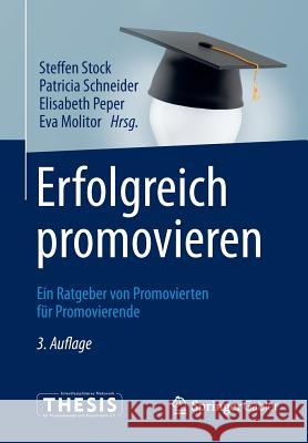 Erfolgreich Promovieren: Ein Ratgeber Von Promovierten Für Promovierende Stock, Steffen 9783642416620