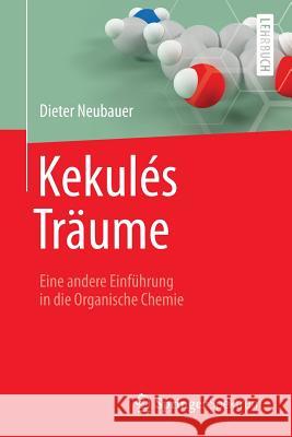 Kekulés Träume: Eine Andere Einführung in Die Organische Chemie Neubauer, Dieter 9783642417092