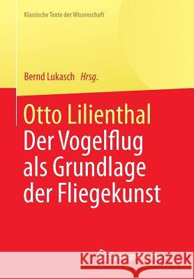 Otto Lilienthal: Der Vogelflug ALS Grundlage Der Fliegekunst Lukasch, Bernd 9783642418112 Springer