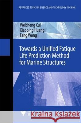Towards a Unified Fatigue Life Prediction Method for Marine Structures Weicheng Cui Xiaoping Huang Fang Wang 9783642418303 Springer