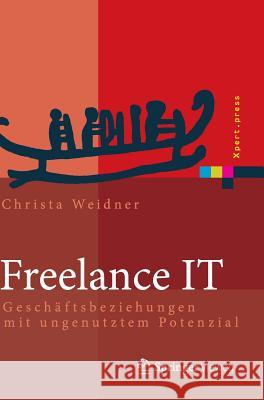 Freelance It: Geschäftsbeziehungen Mit Ungenutztem Potenzial Weidner, Christa 9783642418778 Springer