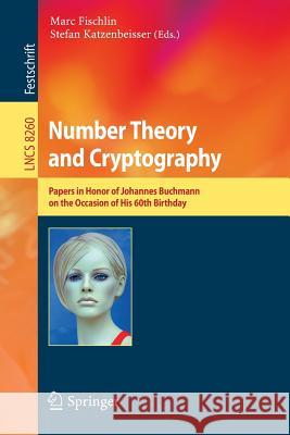 Number Theory and Cryptography: Papers in Honor of Johannes Buchmann on the Occasion of His 60th Birthday Fischlin, Marc 9783642420009 Springer