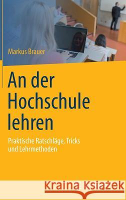 An Der Hochschule Lehren: Praktische Ratschläge, Tricks Und Lehrmethoden Brauer, Markus 9783642420054