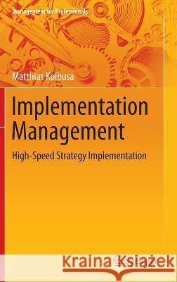 Implementation Management: High-Speed Strategy Implementation Kolbusa, Matthias 9783642420351 Springer