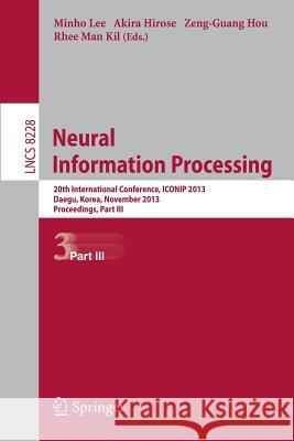 Neural Information Processing: 20th International Conference, ICONIP 2013, Daegu, Korea, November 3-7, 2013. Proceedings, Part III Minho Lee, Akira Hirose, Zeng-Guang Hou, Rhee Man Kil 9783642420504