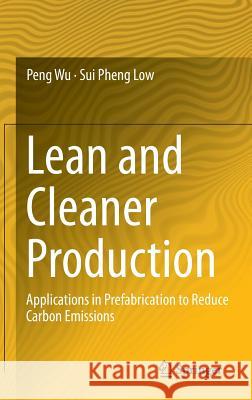 Lean and Cleaner Production: Applications in Prefabrication to Reduce Carbon Emissions Wu, Peng 9783642420610 Springer