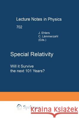 Special Relativity: Will it Survive the Next 101 Years? Jürgen Ehlers, Claus Lämmerzahl 9783642421136
