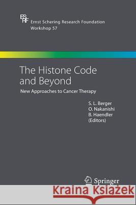 The Histone Code and Beyond: New Approaches to Cancer Therapy Shelley L. Berger, O. Nakanishi, Bernhard Haendler 9783642421754 Springer-Verlag Berlin and Heidelberg GmbH & 