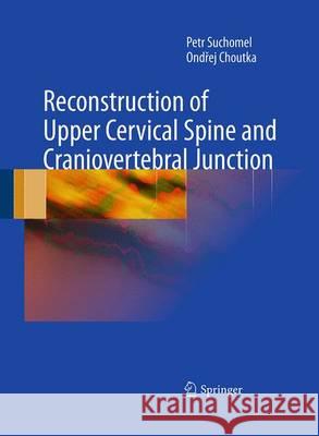 Reconstruction of Upper Cervical Spine and Craniovertebral Junction Petr Suchomel Ondrej Choutka 9783642422263 Springer