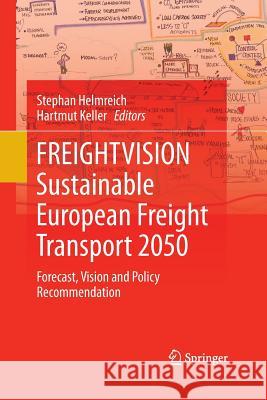 Freightvision - Sustainable European Freight Transport 2050: Forecast, Vision and Policy Recommendation Helmreich, Stephan 9783642422355