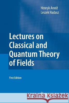 Lectures on Classical and Quantum Theory of Fields Henryk Arodz, Leszek Hadasz 9783642422621