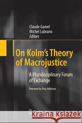 On Kolm's Theory of Macrojustice: A Pluridisciplinary Forum of Exchange Gamel, Claude 9783642422645 Springer