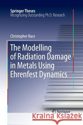 The Modelling of Radiation Damage in Metals Using Ehrenfest Dynamics Christopher Race   9783642423024 Springer