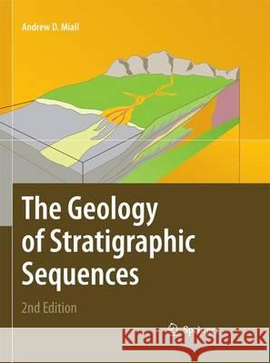 The Geology of Stratigraphic Sequences Andrew Miall 9783642423062 Springer