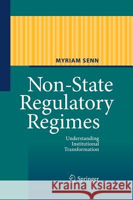 Non-State Regulatory Regimes: Understanding Institutional Transformation Senn, Myriam 9783642423123 Springer