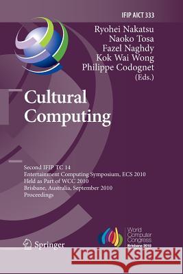 Cultural Computing: Second Ifip Tc 14 Entertainment Computing Symposium, Ecs 2010, Held as Part of Wcc 2010, Brisbane, Australia, Septembe Nakatsu, Ryohei 9783642423154 Springer
