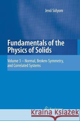 Fundamentals of the Physics of Solids: Volume 3 - Normal, Broken-Symmetry, and Correlated Systems Sólyom, Jenö 9783642423208 Springer