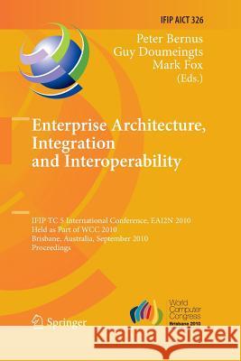 Enterprise Architecture, Integration and Interoperability: Ifip Tc 5 International Conference, Eai2n 2010, Held as Part of Wcc 2010, Brisbane, Austral Bernus, Peter 9783642423352 Springer