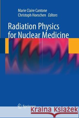 Radiation Physics for Nuclear Medicine Marie Claire Cantone Christoph Hoeschen 9783642423499 Springer