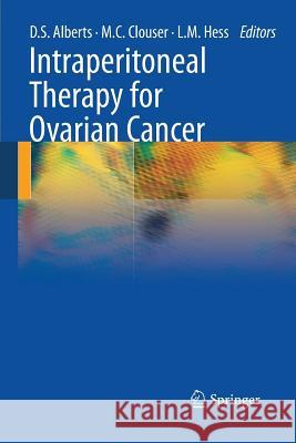 Intraperitoneal Therapy for Ovarian Cancer David Alberts Mary C. Clouser Lisa M. Hess 9783642423574
