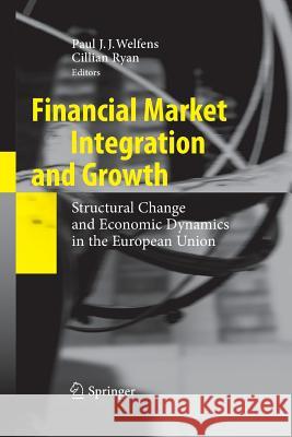 Financial Market Integration and Growth: Structural Change and Economic Dynamics in the European Union Welfens, Paul J. J. 9783642423659 Springer