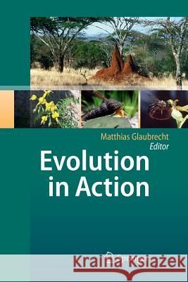 Evolution in Action: Case Studies in Adaptive Radiation, Speciation and the Origin of Biodiversity Glaubrecht, Matthias 9783642423734 Springer