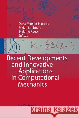Recent Developments and Innovative Applications in Computational Mechanics Dana Mueller-Hoeppe Stefan Lohnert Stefanie Reese (Institute of Solid Mecha 9783642423833