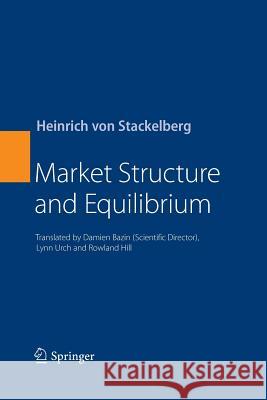 Market Structure and Equilibrium Heinrich Von Stackelberg Damien Bazin (University of Nice Sophia  Rowland Hill 9783642423901