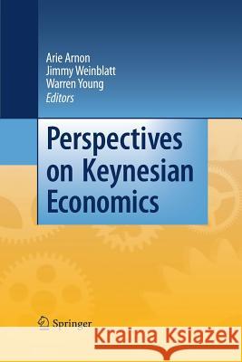 Perspectives on Keynesian Economics Arie Arnon Jimmy Weinblatt Warren Young 9783642423949 Springer