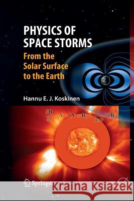 Physics of Space Storms: From the Solar Surface to the Earth Koskinen, Hannu 9783642424007 Springer