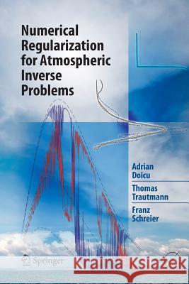 Numerical Regularization for Atmospheric Inverse Problems Adrian Doicu Professor Thomas Trautmann (Universitat  Franz Schreier 9783642424014